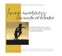 Living Awareness as Seeds of Wonder: Discovering the Little Life Inside Everything