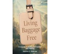 Living Baggage Free: Journey to Emotional Freedom and Healing