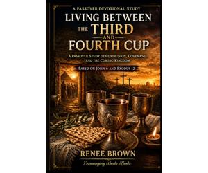 Living Between the Third and Fourth Cup: A Passover Study of Communion, Covenant, and the Coming Kingdom. Based on John 6 and Exodus 12