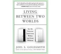 Living Between Two Worlds: See the Universe Both from Within and from Without Goldsmith, Joel S. (Auteur)