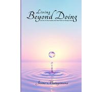 Living Beyond Doing: Let Go of the Hustle and Get Paid to Simply Exist