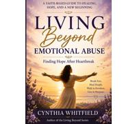 Living Beyond Emotional Abuse: Finding Hope After Heartbreak, Healing from Hidden Wounds, and Reclaiming Your Life