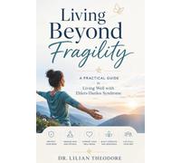 Living Beyond Fragility: A Practical Guide to Living Well with Ehlers-Danlos Syndrome