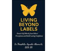 Living Beyond Labels: Detach Self-Worth from Others’ Perceptions and Build Lasting Confidence: overcoming fear and self-doubt confidence and ... women Christian self-help and empowerment