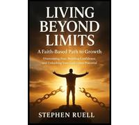 Living Beyond Limits: A Faith-Based Path to Growth: Overcome Fear, Build Confidence, Unlock Your God-Given Potential