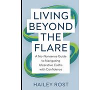 Living Beyond the Flare: A No-Nonsense Guide to Navigating Ulcerative Colitis with Confidence