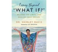 Living Beyond What If by Shirley Davis Shirley Davis (Auteur)