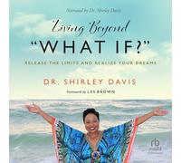 Living Beyond What If?: Release the Limits and Realize Your Dreams