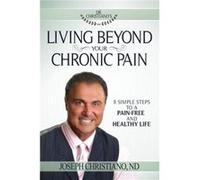 Living Beyond Your Chronic Pain by Joseph Christiano Joseph Christiano (Auteur)