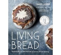 Living Bread: Tradition and Innovation in Artisan Bread Making: A Baking Book