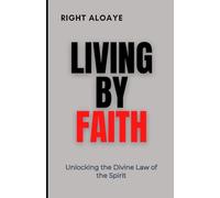 Living by Faith: Unlocking the Divine Law of the Spirit