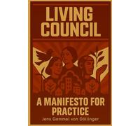 Living Council: A Manifesto for Practice: Rethinking the council as a living system