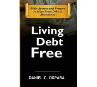 Living Debt Free: Bible Secrets and Prayers to Move From Debt to Abundance