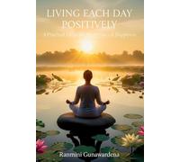 LIVING EACH DAY POSITIVELY: A Practical Guide for Inner Peace & Happiness