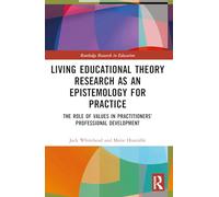 Living Educational Theory Research As an Epistemology for Practice: The Role of Values in Practitioners’ Professional Development