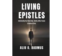 LIVING EPISTLES: Understanding Your Divine Origin, Identity, Ability, Purpose, and Destiny