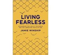 Living Fearless Exchanging the Lies of the World for the Liberating Truth of God by Jamie Winship Jamie Winship (Auteur)