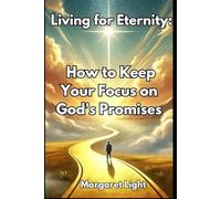 Living for Eternity: How to Keep Your Focus on God’s Promises.: Stay Focused on God’s Promises and Live with Eternal Purpose Every Day.
