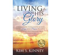 Living for His Glory: Strengthen your Faith as you Find Hope and Purpose in Life’s Seemingly Insurmountable Challenges