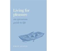 Living for Pleasure: An Epicurean Guide to Life