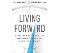 Living Forward A Proven Plan to Stop Drifting and Get the Life You Want by Daniel Harkavy Inconnu (Auteur)