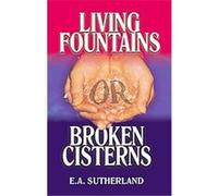 Living Fountains or Broken Cisterns E. A. Sutherland (Auteur)