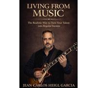 LIVING FROM MUSIC: The Realistic Way to Turn Your Talent into a Regular Income