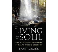 Living From The Soul: The 7 Spiritual Principles Of Ralph Waldo Emerson