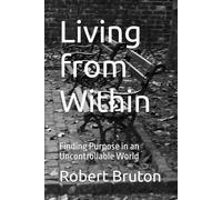 Living from Within: Finding Purpose in an Uncontrollable World