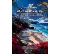 Living Fully While We Wait To Die