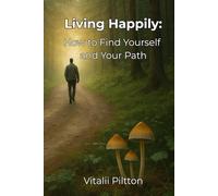 Living Happily: How to Find Yourself and Your Path