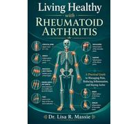 Living Healthy with Rheumatoid Arthritis: A Practical Guide to Managing Pain, Reducing Inflammation, and Staying Active
