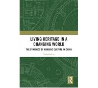 Living Heritage in a Changing World The Dynamics of Nomadic Culture in China - Xuanlin Liu - Routledge - ebook (ePub) - Livre