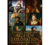 Living history: Age of Exploration - Told By Heroes and Villains: Heroes and Villains Series: The Age of Exploration - Told By Those Who Were There