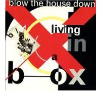 Living in a box - Blow the house down - Dance the mayonaise