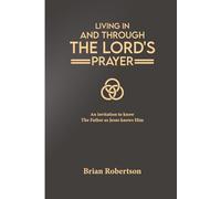 Living In and Through the Lord’s Prayer: An invitation to know the Father as Jesus knows Him