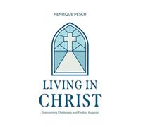 Living in Christ: Overcoming Challenges and Finding Purpose