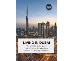 Living in Dubai: Expat Guide to Visas, Jobs, Starting a Business, Schools, and Thriving in the UAE