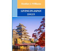 LIVING IN JAPAN 2025: A Practical Guide to Adapting, Thriving, and Finding Your Place in a New Culture