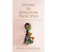 Living In Kingdom Principles: Walking In Divine Authority And Purpose