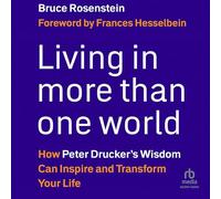 Living in More Than One World: How Peter Drucker's Wisdom Can Inspire and Transform Your Life