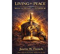 LIVING IN PEACE WITH THE HEART OF A WARRIOR: A Spiritual + Practical Guide to Obtaining, Keeping, Living, and Multiplying God’s Peace While Awakening the Sleeping Church