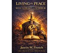 LIVING IN PEACE WITH THE HEART OF A WARRIOR: A Spiritual + Practical Guide to Obtaining, Keeping, Living, and Multiplying God’s Peace While Awakening the Sleeping Church