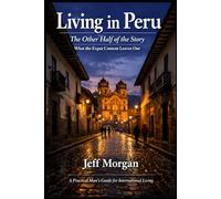 Living in Peru: The Other Half of the Story: What the Expat Content Leaves Out
