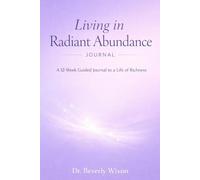 Living in Radiant Abundance: A 12-W uided Journal to a Life of Richness