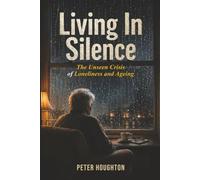 Living in Silence: The Unseen Crisis of Loneliness and Ageing