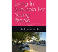 Living In Suburbia For Young People: A guide to not being bored in the American suburbs