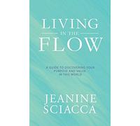 Living in the Flow: A Guide to Discovering Your Purpose and Value in This World