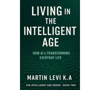 LIVING IN THE INTELLIGENT AGE: How AI Is Transforming Every-day Life