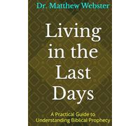 Living in the Last Days: A Practical Guide to Understanding Biblical Prophecy